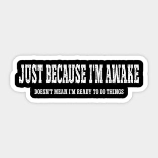 Just Because I'm Awake Sticker